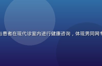 男同健康检查指南封面，医生与患者在现代诊室内进行健康咨询，体现男同网专业健康资讯的权威性与关怀感